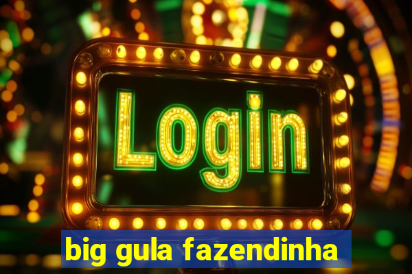 big gula fazendinha